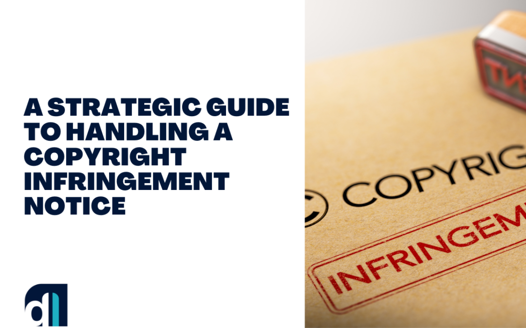 Crafting Your Response: A Strategic Guide to Handling A Copyright Infringement Notice