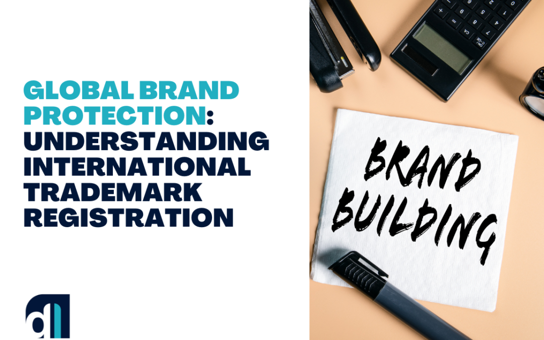 Global Brand Protection: Understanding International Trademark Registration for US Brand Owners and When It’s Essential