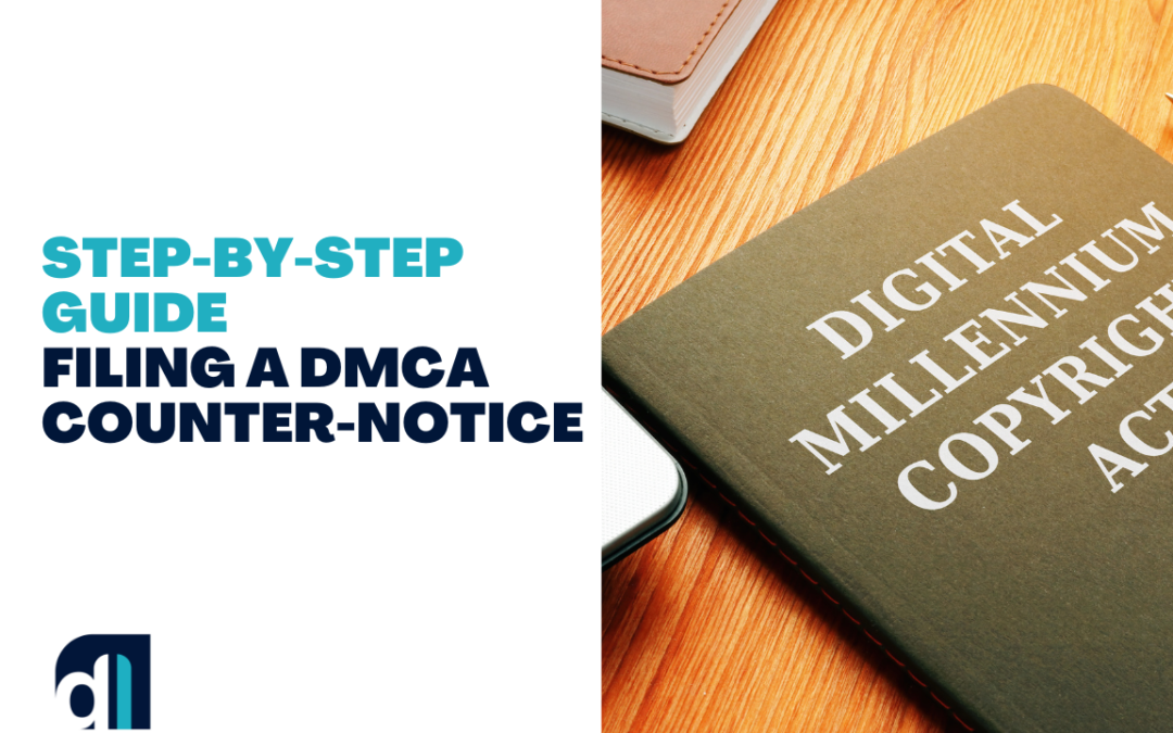 Regaining Control: A Step-by-Step Guide to Filing a DMCA Counter-Notice