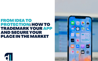 From Idea to Protection: How to Trademark Your App and Secure Your Place in the Market
