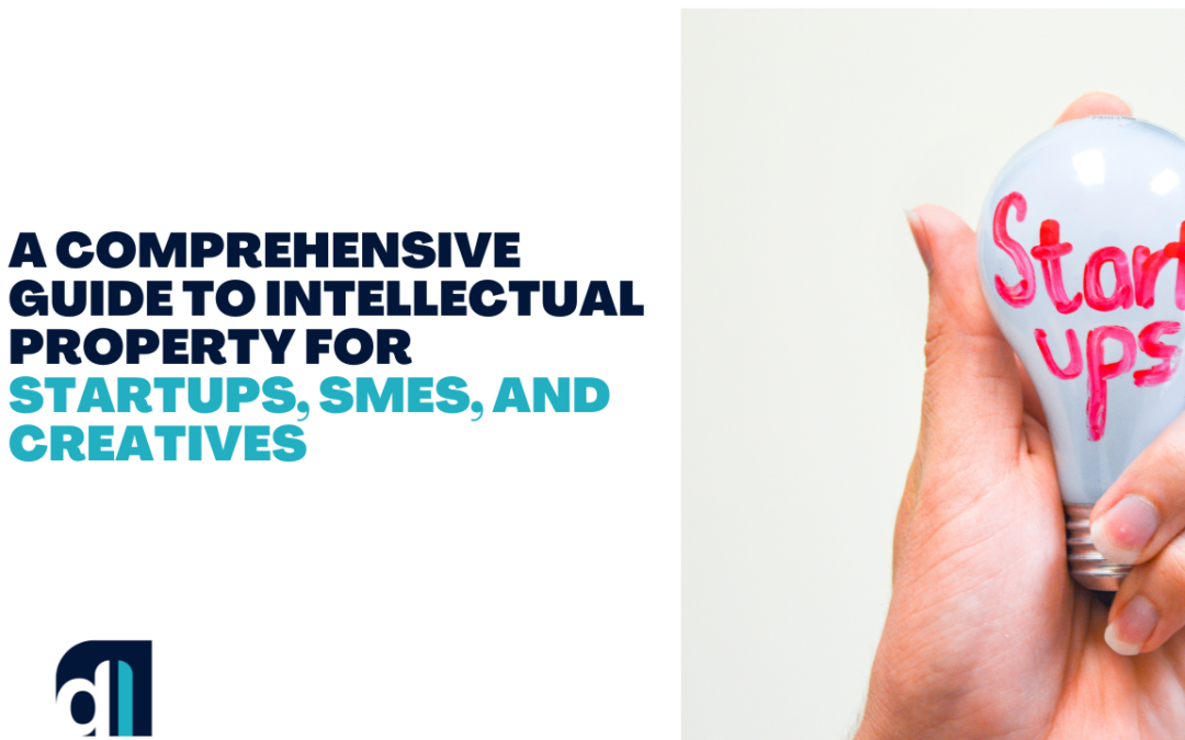A Comprehensive Guide to Intellectual Property for Startups, SMEs, and Creatives
