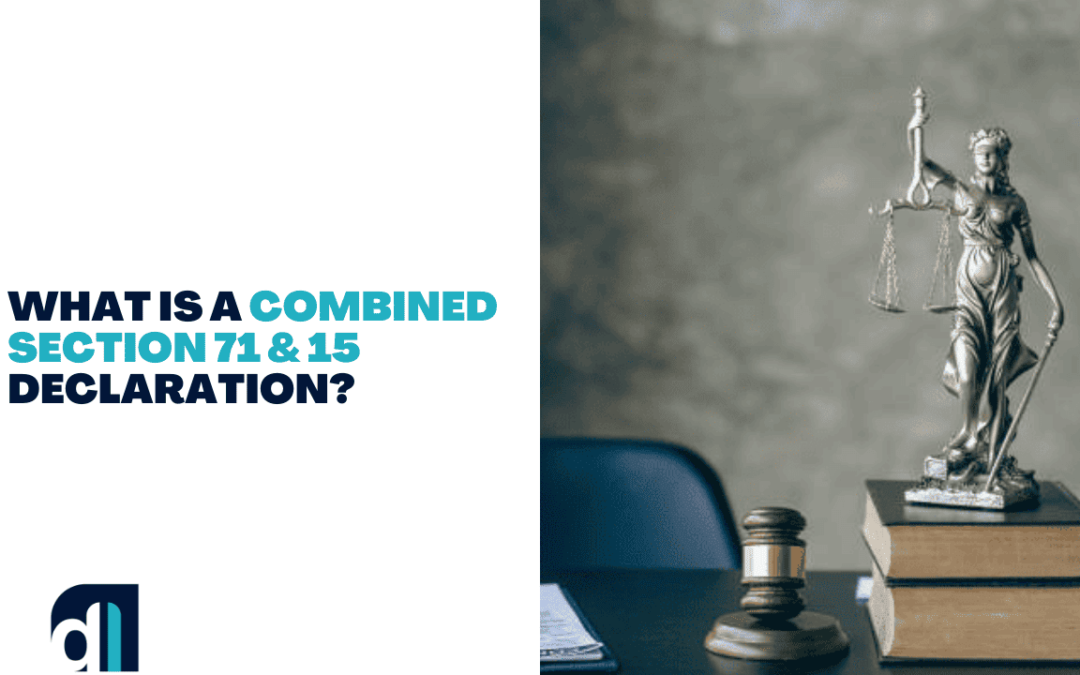 What is a Combined Section 71 & 15 declaration?