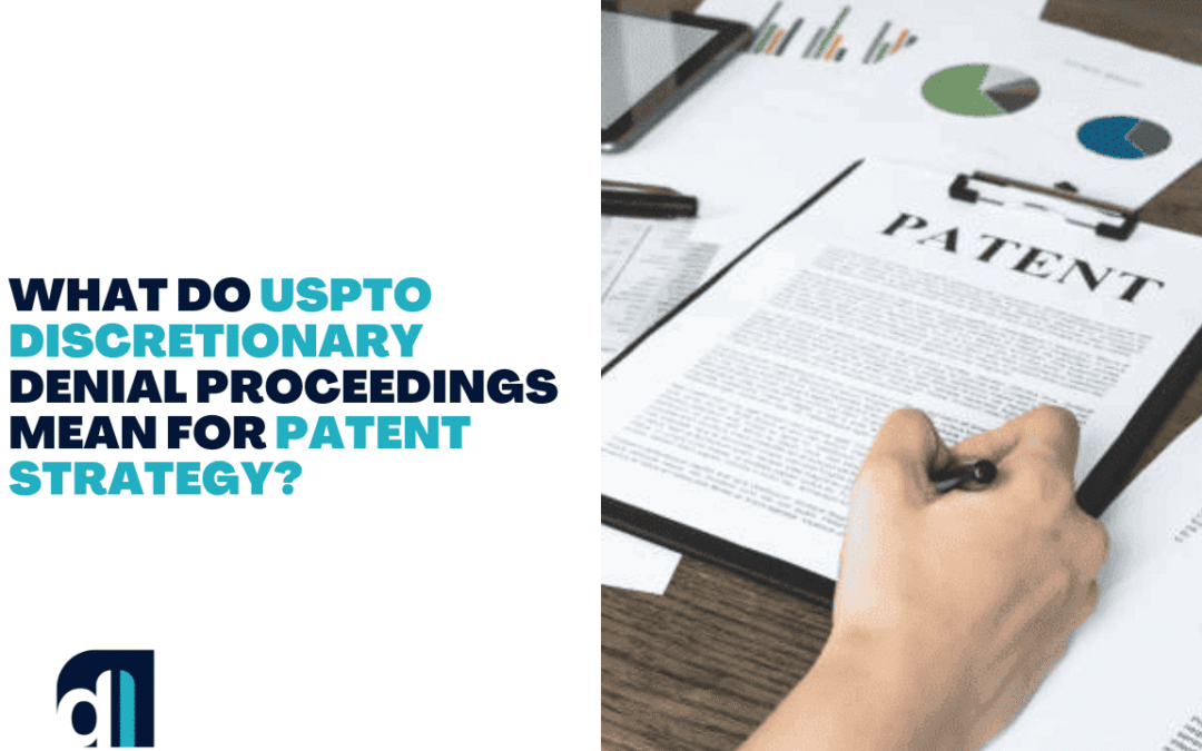 What do USPTO Discretionary Denial Proceedings Mean For Patent Strategy?